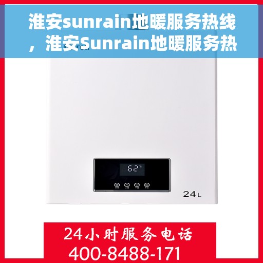 淮安sunrain地暖服务热线，淮安Sunrain地暖服务热线，专业温暖，一触即达