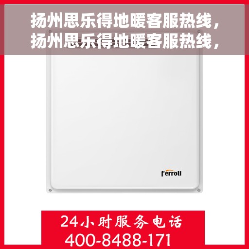 扬州思乐得地暖客服热线，扬州思乐得地暖客服热线，专业解答，温暖您的生活