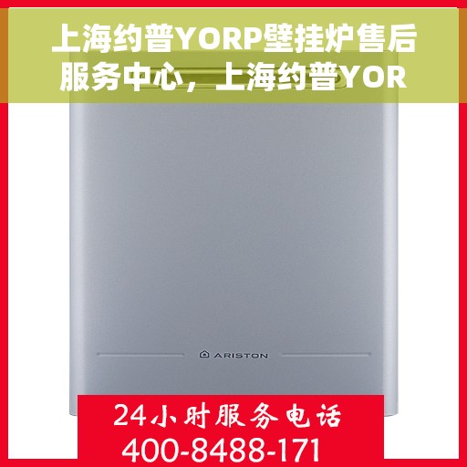 上海约普YORP壁挂炉售后服务中心，上海约普YORP壁挂炉售后服务中心，专业维修与贴心服务