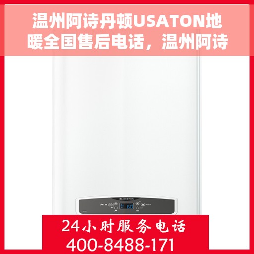 温州阿诗丹顿USATON地暖全国售后电话,温州阿诗丹顿USATON地暖售后服务热线及全国售后电话汇总 温州阿诗丹顿USATON地暖全国售后电话,温州阿诗丹顿USATON地暖售后服务热线及全国售后电话汇总