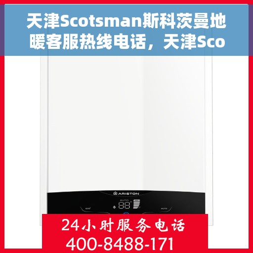 天津Scotsman斯科茨曼地暖客服热线电话，天津Scotsman斯科茨曼地暖客服热线电话号码全解析