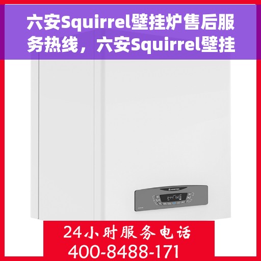 六安Squirrel壁挂炉售后服务热线，六安Squirrel壁挂炉售后热线，专业服务保障温暖家居