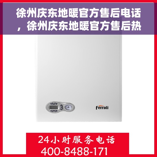 徐州庆东地暖官方售后电话，徐州庆东地暖官方售后热线电话公布