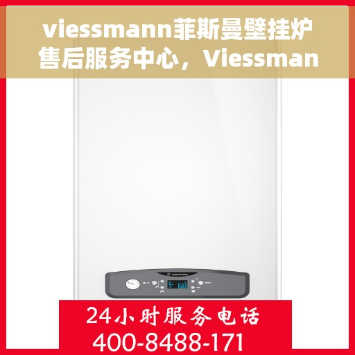 viessmann菲斯曼壁挂炉售后服务中心，Viessmann菲斯曼壁挂炉售后服务中心，专业维修与贴心服务