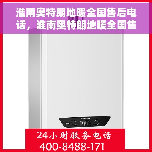 淮南奥特朗地暖全国售后电话，淮南奥特朗地暖全国售后服务热线及电话公布