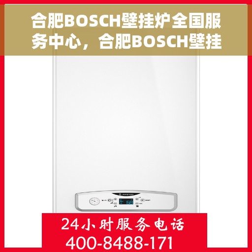 合肥BOSCH壁挂炉全国服务中心，合肥BOSCH壁挂炉全国服务中心——专业维修与贴心服务