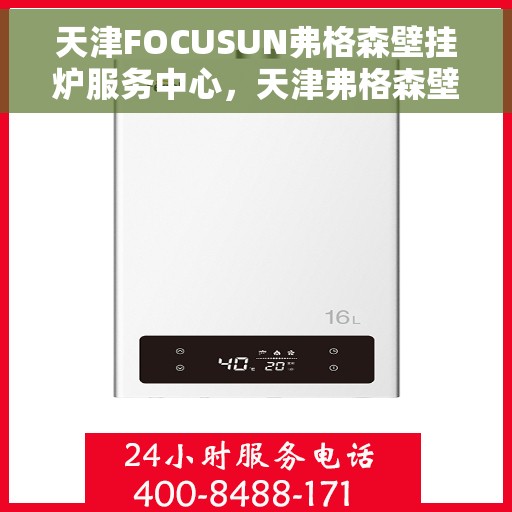 天津FOCUSUN弗格森壁挂炉服务中心,天津弗格森壁挂炉服务中心,专业维修与优质服务并重 天津FOCUSUN弗格森壁挂炉服务中心,天津弗格森壁挂炉服务中心,专业维修与优质服务并重