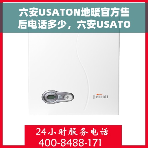六安USATON地暖官方售后电话多少，六安USATON地暖官方售后联系电话揭秘