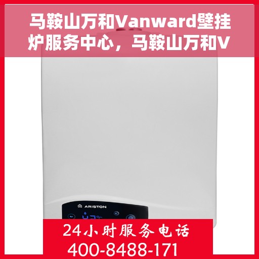 马鞍山万和Vanward壁挂炉服务中心,马鞍山万和Vanward壁挂炉专业服务中心 马鞍山万和Vanward壁挂炉服务中心,马鞍山万和Vanward壁挂炉专业服务中心
