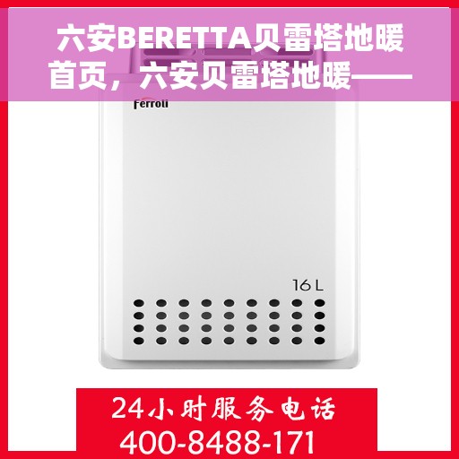 六安BERETTA贝雷塔地暖首页，六安贝雷塔地暖——温暖首选，品质之巅
