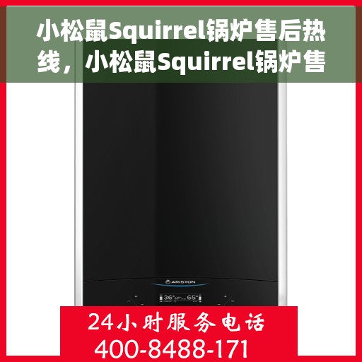 小松鼠Squirrel锅炉售后热线，小松鼠Squirrel锅炉售后服务热线，专业解决您的锅炉问题