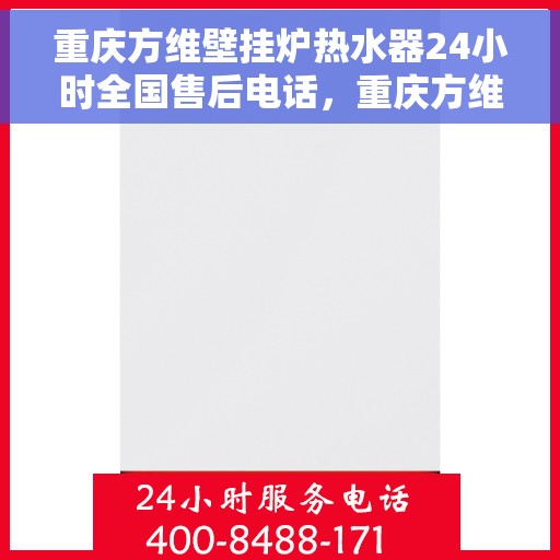 重庆方维壁挂炉热水器24小时全国售后电话，重庆方维壁挂炉热水器全国售后热线全天候服务，专业售后团队为您解答疑惑！