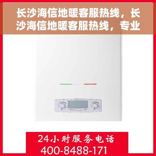长沙海信地暖客服热线,长沙海信地暖客服热线,专业解答与温暖服务触手可及 长沙海信地暖客服热线,长沙海信地暖客服热线,专业解答与温暖服务触手可及