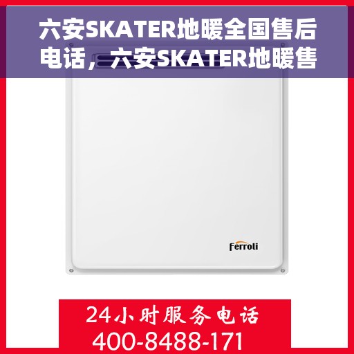 六安SKATER地暖全国售后电话，六安SKATER地暖售后服务热线及全国售后电话汇总