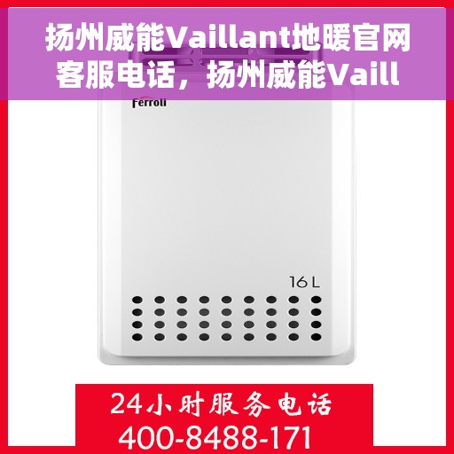 扬州威能Vaillant地暖官网客服电话,扬州威能Vaillant地暖官方客服热线及售后支持服务 扬州威能Vaillant地暖官网客服电话,扬州威能Vaillant地暖官方客服热线及售后支持服务