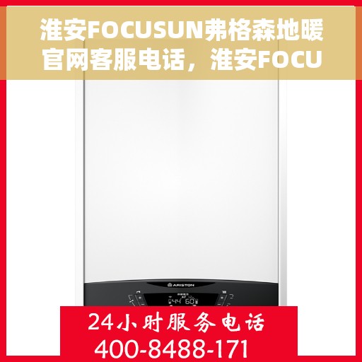 淮安FOCUSUN弗格森地暖官网客服电话,淮安FOCUSUN弗格森地暖官网客服热线,专业温暖服务团队为您解答疑惑 淮安FOCUSUN弗格森地暖官网客服电话,淮安FOCUSUN弗格森地暖官网客服热线,专业温暖服务团队为您解答疑惑
