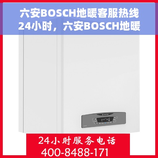 六安BOSCH地暖客服热线24小时，六安BOSCH地暖全天候客服热线，温暖无忧服务随时在线