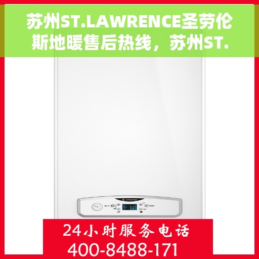 苏州ST.LAWRENCE圣劳伦斯地暖售后热线，苏州ST.LAWRENCE圣劳伦斯地暖售后服务热线解析