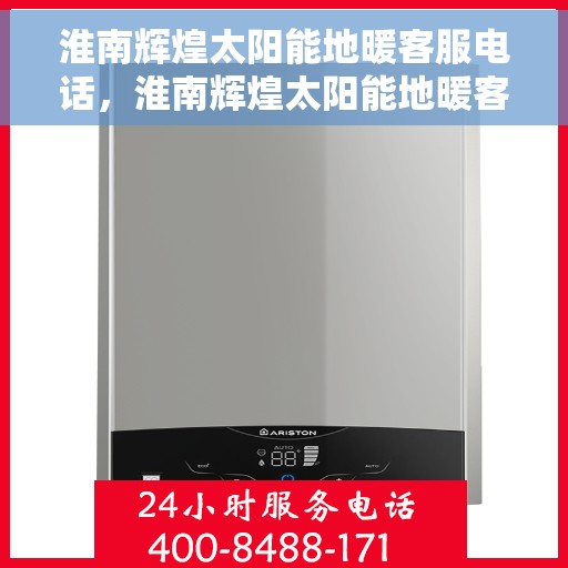 淮南辉煌太阳能地暖客服电话，淮南辉煌太阳能地暖客服热线查询