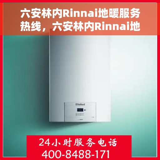 六安林内Rinnai地暖服务热线，六安林内Rinnai地暖服务热线，专业解决您的地暖问题