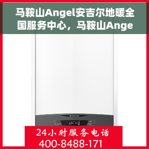 马鞍山Angel安吉尔地暖全国服务中心，马鞍山Angel安吉尔地暖全国服务中心，专业温暖您的生活
