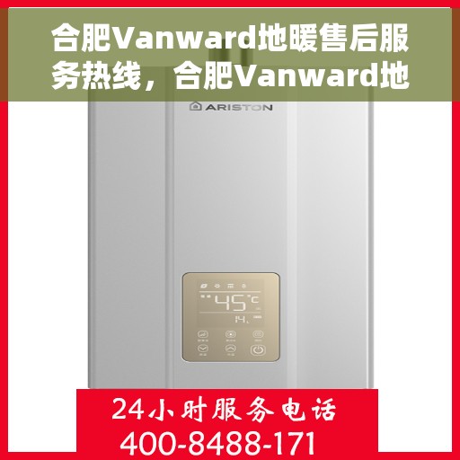 合肥Vanward地暖售后服务热线，合肥Vanward地暖售后服务热线，专业团队为您提供贴心服务