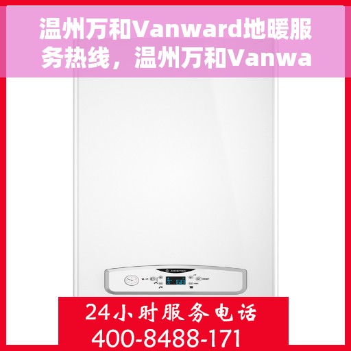 温州万和Vanward地暖服务热线,温州万和Vanward地暖服务热线,专业温暖,一触即达 温州万和Vanward地暖服务热线,温州万和Vanward地暖服务热线,专业温暖,一触即达