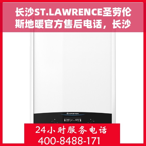 长沙ST.LAWRENCE圣劳伦斯地暖官方售后电话，长沙ST.LAWRENCE圣劳伦斯地暖官方售后联系电话服务热线