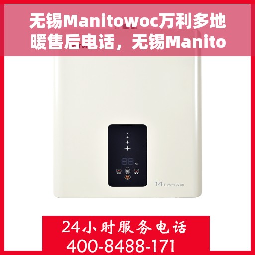 无锡Manitowoc万利多地暖售后电话,无锡Manitowoc万利多地暖售后服务热线及电话全攻略 无锡Manitowoc万利多地暖售后电话,无锡Manitowoc万利多地暖售后服务热线及电话全攻略