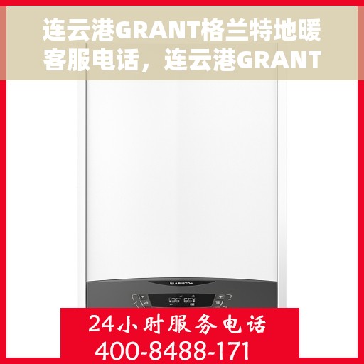 连云港GRANT格兰特地暖客服电话，连云港GRANT格兰特地暖客服热线，注，标题中的热线可以换成其他词汇如电话、服务电话等，根据实际情况而定。