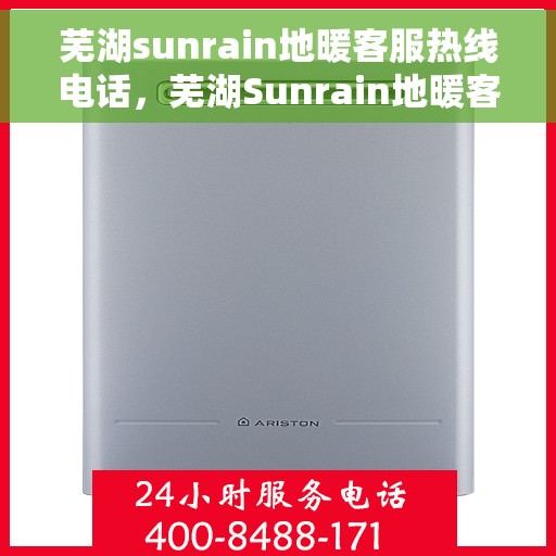 芜湖sunrain地暖客服热线电话，芜湖Sunrain地暖客服热线电话全攻略，一站式解决方案，温暖您的生活