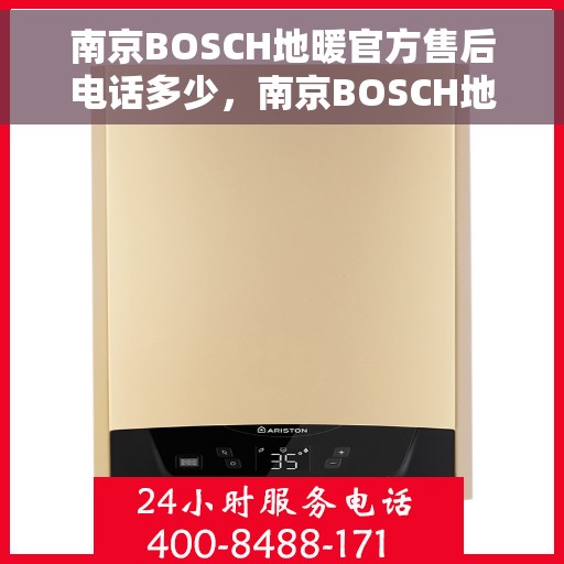 南京BOSCH地暖官方售后电话多少，南京BOSCH地暖官方售后电话揭秘，专业维修，快速响应服务热线