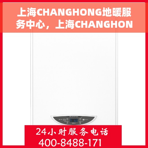 上海CHANGHONG地暖服务中心，上海CHANGHONG地暖专业服务中心，温暖您的家园