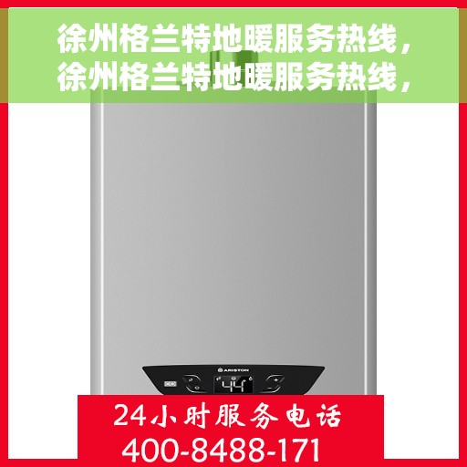 徐州格兰特地暖服务热线，徐州格兰特地暖服务热线，专业温暖您的生活