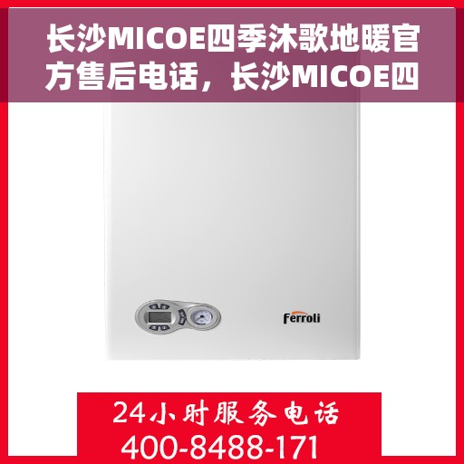 长沙MICOE四季沐歌地暖官方售后电话，长沙MICOE四季沐歌地暖官方售后热线电话公布