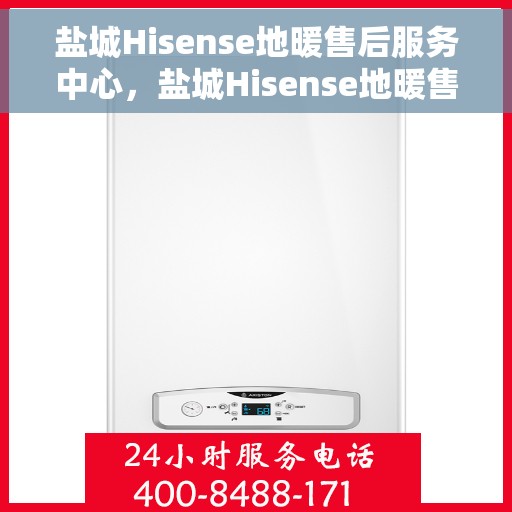 盐城Hisense地暖售后服务中心，盐城Hisense地暖售后服务中心，专业维修，贴心服务