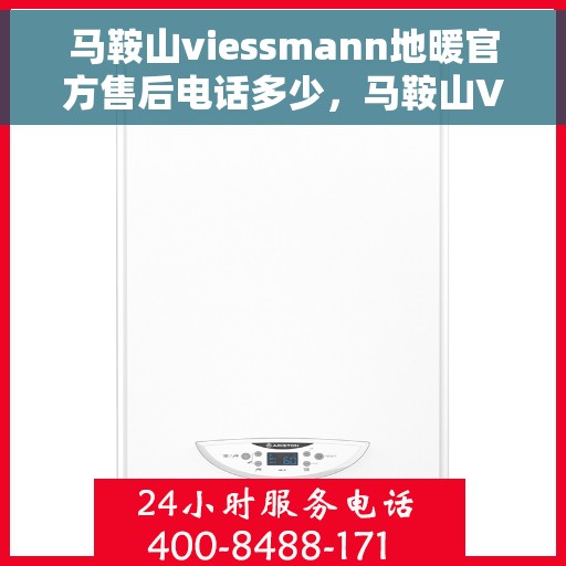 马鞍山viessmann地暖官方售后电话多少，马鞍山Viessmann地暖官方售后电话查询