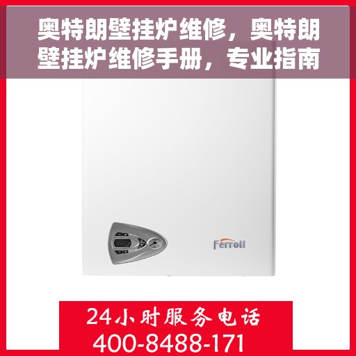 奥特朗壁挂炉维修，奥特朗壁挂炉维修手册，专业指南与解决方案