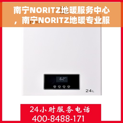 南宁NORITZ地暖服务中心，南宁NORITZ地暖专业服务中心，温暖从这里开始