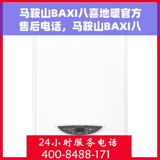 马鞍山BAXI八喜地暖官方售后电话,马鞍山BAXI八喜地暖官方售后热线电话 马鞍山BAXI八喜地暖官方售后电话,马鞍山BAXI八喜地暖官方售后热线电话