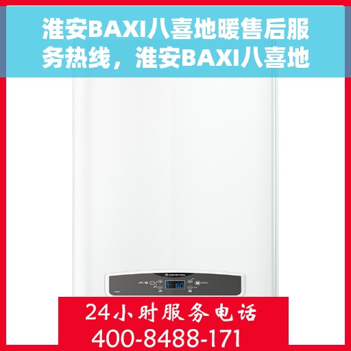 淮安BAXI八喜地暖售后服务热线,淮安BAXI八喜地暖售后服务热线,专业团队,温暖无忧的维修与支持 淮安BAXI八喜地暖售后服务热线,淮安BAXI八喜地暖售后服务热线,专业团队,温暖无忧的维修与支持