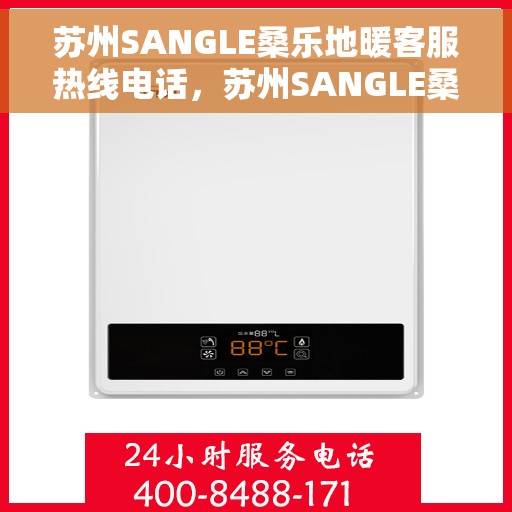 苏州SANGLE桑乐地暖客服热线电话,苏州SANGLE桑乐地暖客服热线电话号码全攻略 苏州SANGLE桑乐地暖客服热线电话,苏州SANGLE桑乐地暖客服热线电话号码全攻略