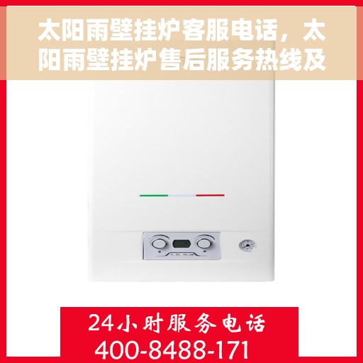 太阳雨壁挂炉客服电话，太阳雨壁挂炉售后服务热线及常见问题解答