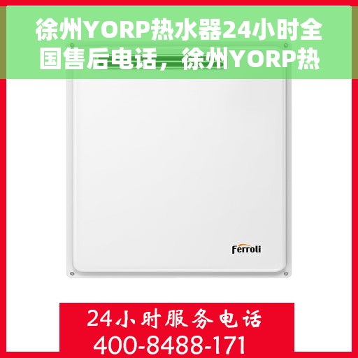 徐州YORP热水器24小时全国售后电话，徐州YORP热水器全天候全国售后热线服务电话