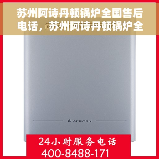苏州阿诗丹顿锅炉全国售后电话，苏州阿诗丹顿锅炉全国售后热线电话公布