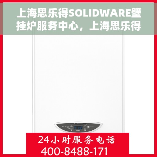 上海思乐得SOLIDWARE壁挂炉服务中心，上海思乐得SOLIDWARE壁挂炉专业服务中心