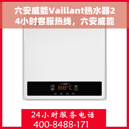 六安威能Vaillant热水器24小时客服热线，六安威能热水器全天候客服热线，贴心服务随时在线