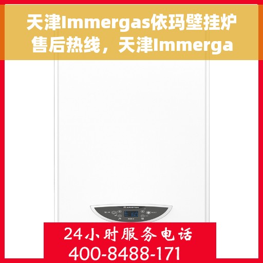 天津Immergas依玛壁挂炉售后热线，天津Immergas依玛壁挂炉售后服务热线，专业解决您的壁挂炉问题