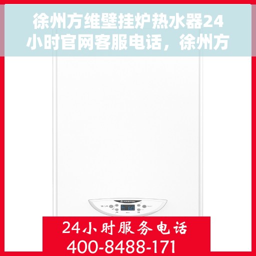 徐州方维壁挂炉热水器24小时官网客服电话，徐州方维壁挂炉热水器全天候官方客服热线，快速响应您的需求