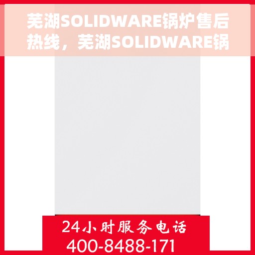 芜湖SOLIDWARE锅炉售后热线，芜湖SOLIDWARE锅炉售后热线服务专线，专业维修与技术支持团队为您解答疑难困惑！